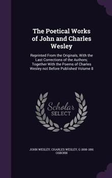 Hardcover The Poetical Works of John and Charles Wesley: Reprinted From the Originals, With the Last Corrections of the Authors; Together With the Poems of Char Book