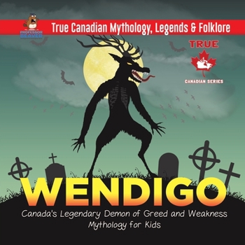 Paperback Wendigo - Canada's Legendary Demon of Greed and Weakness Mythology for Kids True Canadian Mythology, Legends & Folklore Book