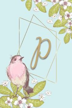 Paperback P: Personalized Initial Journal Bird Design Notebook for Women and Girls with Monogram Book