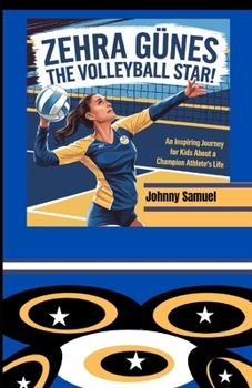 ZEHRA GÜNES: THE VOLLEYBALL STAR!: An Inspiring Journey for Kids About a Champion Athlete’s Life