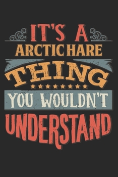 It's A Arctic Hare Thing You Wouldn't Understand: Gift For Arctic Hare Lover 6x9 Planner Journal