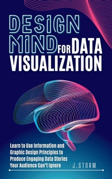 Hardcover Design Mind for Data Visualization: Learn to Use Information and Graphic Design Principles to Produce Engaging Data Stories Your Audience Can't Ignore Book