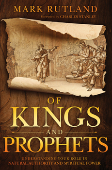 Hardcover Of Kings and Prophets: Understanding Your Role in Natural Authority and Spiritual Power Book