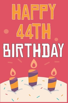 Happy 44th Birthday: 44th Birthday Gift / Journal / Notebook / Diary / Unique Greeting & Birthday Card Alternative