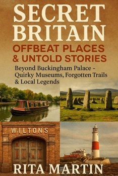 SECRET BRITAIN OFFBEAT PLACES & UNTOLD STORIES: Beyond Buckingham Palace – Quirky Museums, Forgotten Trails & Local Legends