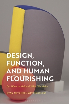 Hardcover Design, Function, and Human Flourishing: Or, What to Make of What We Make Book