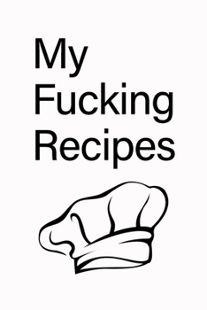 My fucking Recipes: Recipe Journal - Blank Cookbook - Gift for Foodies, Chefs and Cooks (perfect for Recipes & Notes) White Glossy Cover (Italian Edition)