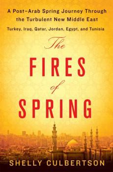 Hardcover The Fires of Spring: A Post-Arab Spring Journey Through the Turbulent New Middle East - Turkey, Iraq, Qatar, Jordan, Egypt, and Tunisia Book