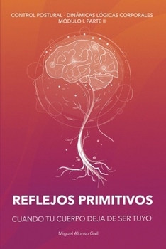 CUANDO TU CUERPO DEJA DE SER TUYO: REFLEJOS PRIMITIVOS (Curso Control Postural - Dinámicas Lógicas Posturales (CP-DLC)) (Spanish Edition)
