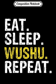 Paperback Composition Notebook: Eat Sleep Wushu Repeat Gift Journal/Notebook Blank Lined Ruled 6x9 100 Pages Book