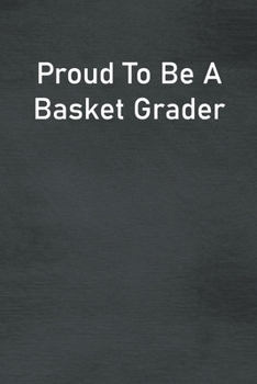 Proud To Be A Basket Grader: Lined Notebook For Men, Women And Co Workers