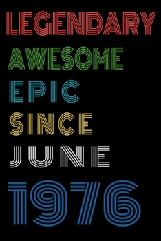 Legendary Awesome Epic Since June 1976  Notebook Birthday Gift For Women/Men/Boss/Coworkers/Colleagues/Students/Friends.: Lined Notebook / Journal Gift, 120 Pages, 6x9, Soft Cover, Matte Finish