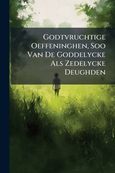 Paperback Godtvruchtige Oeffeninghen, Soo Van De Goddelycke Als Zedelycke Deughden Book