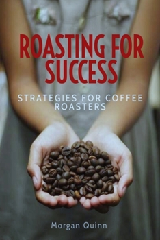 Paperback Roasting For Success: Strategies For Coffee Roasters Book