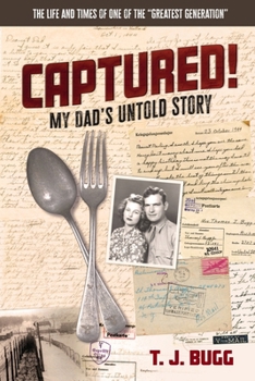 CAPTURED! My Dad's Untold Story: The Life and Times of One of the "Greatest Generation"