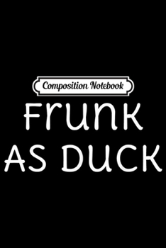 Composition Notebook: Frunk As Duck Drunk As Fuck Funny Drinking Drunk AF Men Gift  Journal/Notebook Blank Lined Ruled 6x9 100 Pages