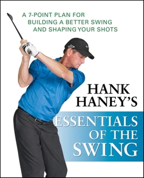 Hardcover Hank Haney's Essentials of the Swing: A 7-Point Plan for Building a Better Swing and Shaping Your Shots Book