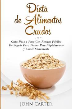Paperback Dieta de Alimentos Crudos: Guía Paso a Paso Con Recetas Fáciles De Seguir Para Perder Peso Rápidamente y Comer Sanamente (Raw Food Diet Spanish Versio [Spanish] Book