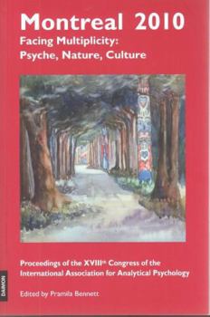 Montreal 2010-Facing Multiplicity: Psyche, Nature, Culture: Proceedings of the Xviiith Congress of the International Association for Analytical Psychology