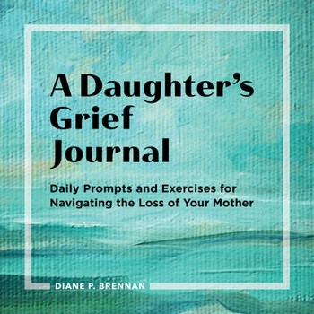 Paperback A Daughter's Grief Journal: Daily Prompts and Exercises for Navigating the Loss of Your Mother Book
