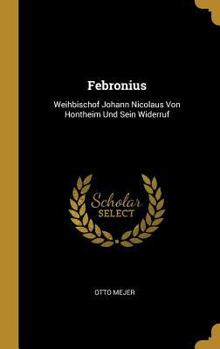 Hardcover Febronius: Weihbischof Johann Nicolaus Von Hontheim Und Sein Widerruf [German] Book