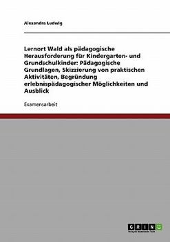 Paperback Lernort Wald als pädagogische Herausforderung für Kindergarten- und Grundschulkinder: Pädagogische Grundlagen, Skizzierung von praktischen Aktivitäten [German] Book