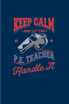 Paperback Keep Calm And Let The P. E. Teacher Handle It: Funny Teacher Quote 2020 Planner - Weekly & Monthly Pocket Calendar - 6x9 Softcover Organizer - For Edu Book