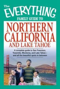 Paperback The Everything Family Guide to Northern California and Lake Tahoe: A Complete Guide to San Francisco, Yosemite, Monterey, and Lake Tahoe - And All the Book