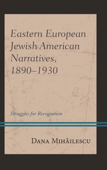 Eastern European Jewish American Narratives, 1890-1930: Struggles for Recognition