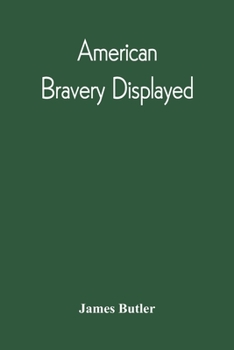Paperback American Bravery Displayed, In The Capture Of Fourteen Hundred Vessels Of War And Commerce, Since The Declaration Of War By The President Book