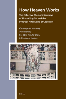 Hardcover How Heaven Works: The Collective Shamanic Journeys of Ph&#7841;m Công T&#7855;c and the Syncretic Afterworld of Caodaism Book