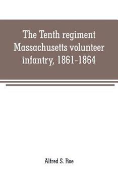 Paperback The Tenth regiment, Massachusetts volunteer infantry, 1861-1864, a western Massachusetts regiment Book