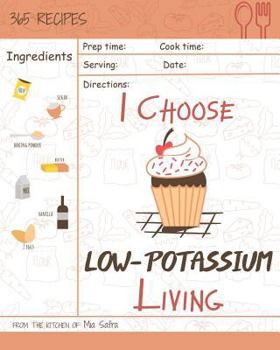 Paperback I Choose Low-Potassium Living: Reach 365 Happy and Healthy Days! [low Potassium Recipes, Low Potassium Cookbook, Hyperkalemia Cookbook, Low Potassium Book