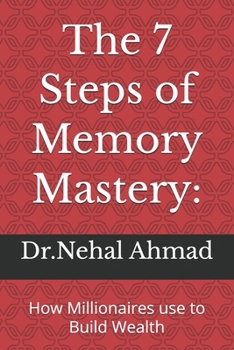 The 7 Steps of Memory Mastery:: How Millionaires use to Build Wealth