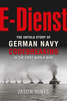 Hardcover The E-Dienst: Imperial German Navy Codebreaking in the First World War Book