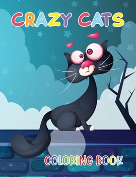 Crazy Cats Coloring Book: A Coloring Book with Funny Cats