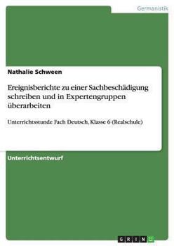 Paperback Ereignisberichte zu einer Sachbeschädigung schreiben und in Expertengruppen überarbeiten: Unterrichtsstunde Fach Deutsch, Klasse 6 (Realschule) [German] Book