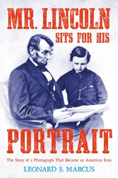 Hardcover Mr. Lincoln Sits for His Portrait: The Story of a Photograph That Became an American Icon Book