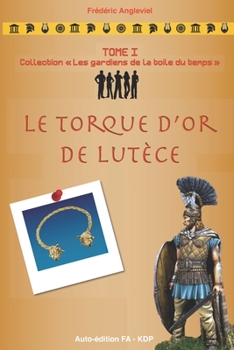 Paperback Le torque d'or de Lutèce: Collection "Les gardiens de la toile du temps" [French] Book