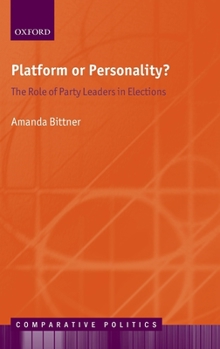 Platform or Personality?: The Role of Party Leaders in Elections (Comparative Politics)