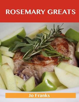 Paperback Rosemary Greats: Delicious Rosemary Recipes, the Top 100 Rosemary Recipes Book