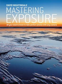 Paperback Mastering Exposure: All You Need to Know to Take Perfect Photos with Any Camera Book