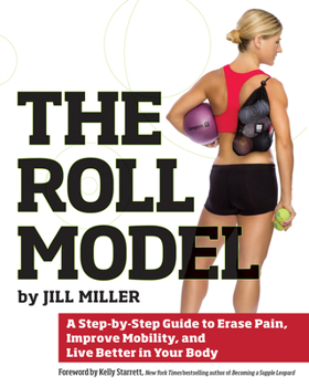 Paperback The Roll Model: A Step-By-Step Guide to Erase Pain, Improve Mobility, and Live Better in Your Body Book
