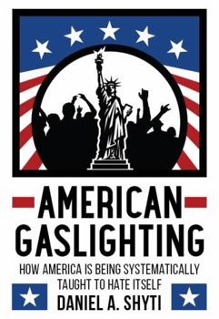 Paperback American Gaslighting: How America is Being Systematically Taught to Hate Itself Book