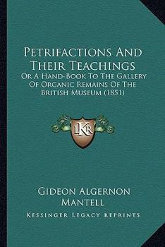 Paperback Petrifactions And Their Teachings: Or A Hand-Book To The Gallery Of Organic Remains Of The British Museum (1851) Book