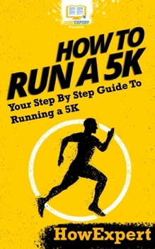 Paperback How To Run a 5K: Your Step-By-Step Guide To Running a 5K Book