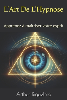 Paperback L'Art De L'Hypnose: Apprenez à maîtriser votre esprit [French] Book