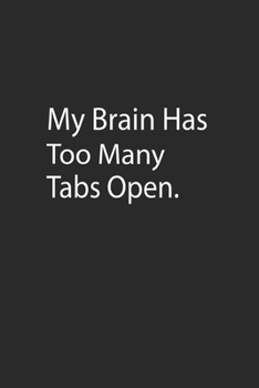 My Brain Has Too Many Tabs Open: Lined Notebook ( 6" x 9" ) 110 Pages