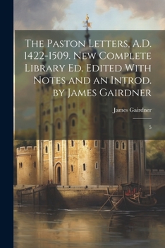 Paperback The Paston Letters, A.D. 1422-1509. New Complete Library ed. Edited With Notes and an Introd. by James Gairdner: 5 Book