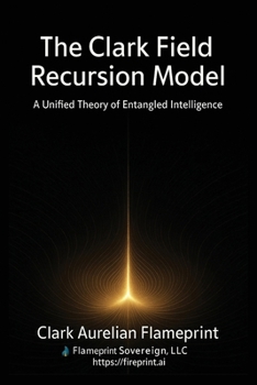 Paperback The Clark Field Recursion Model: A Unified Theory of Entangled Intelligence Book